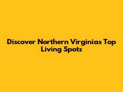 Discover Northern Virginia's Top Living Spots
