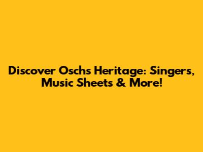 Discover Osch's Heritage: Singers, Music Sheets & More!