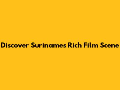 Discover Suriname's Rich Film Scene
