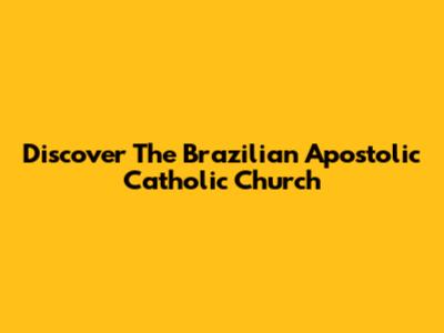Discover The Brazilian Apostolic Catholic Church