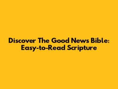 Discover The Good News Bible: Easy-to-Read Scripture