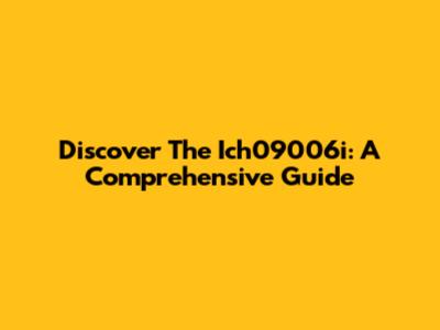 Discover The Ich09006i: A Comprehensive Guide