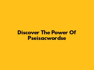 Discover The Power Of Pseisacwordse