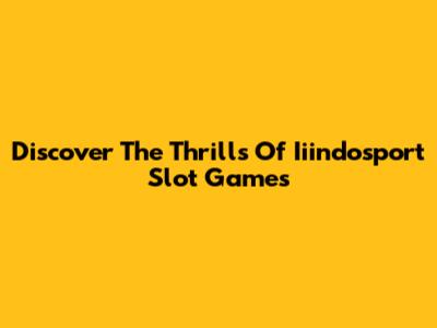 Discover The Thrills Of Iiindosport Slot Games