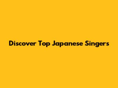 Discover Top Japanese Singers