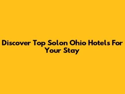Discover Top Solon Ohio Hotels For Your Stay