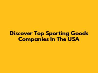 Discover Top Sporting Goods Companies In The USA