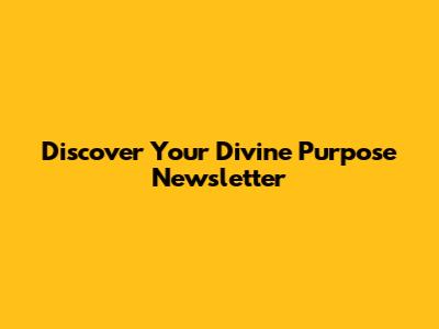Discover Your Divine Purpose Newsletter