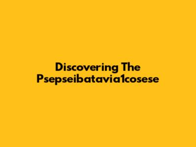 Discovering The Psepseibatavia1cosese