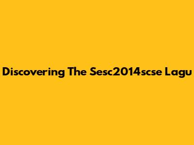 Discovering The Sesc2014scse Lagu