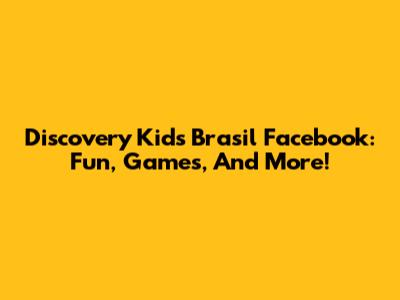 Discovery Kids Brasil Facebook: Fun, Games, And More!