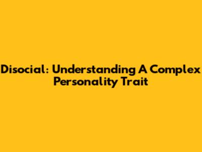 Disocial: Understanding A Complex Personality Trait