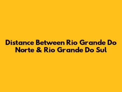 Distance Between Rio Grande Do Norte & Rio Grande Do Sul