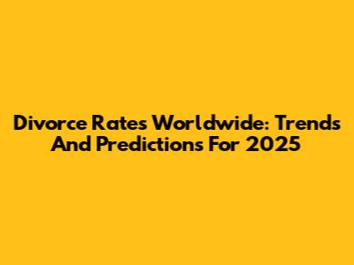 Divorce Rates Worldwide: Trends And Predictions For 2025