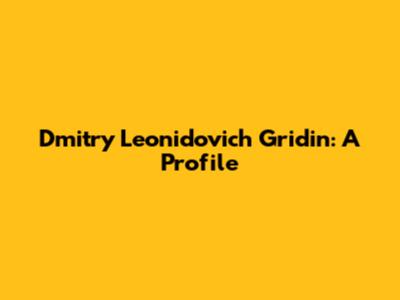 Dmitry Leonidovich Gridin: A Profile