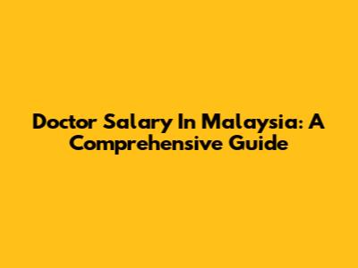 Doctor Salary In Malaysia: A Comprehensive Guide