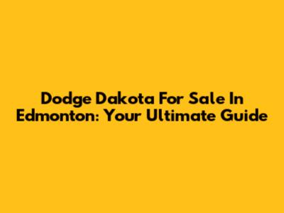 Dodge Dakota For Sale In Edmonton: Your Ultimate Guide