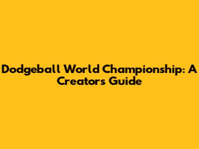 Dodgeball World Championship: A Creator's Guide