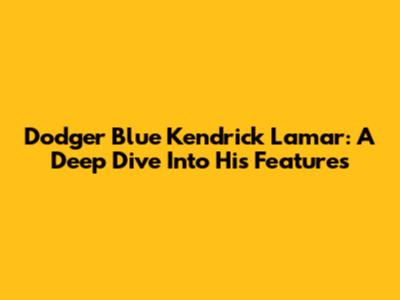 Dodger Blue Kendrick Lamar: A Deep Dive Into His Features