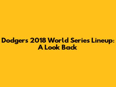 Dodgers' 2018 World Series Lineup: A Look Back