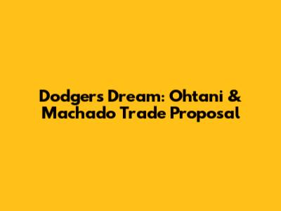 Dodgers' Dream: Ohtani & Machado Trade Proposal