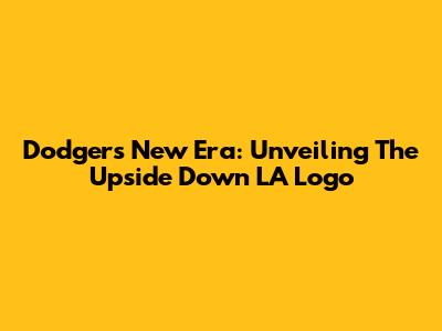 Dodgers' New Era: Unveiling The Upside Down LA Logo