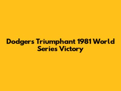 Dodgers' Triumphant 1981 World Series Victory