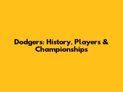 Dodgers: History, Players & Championships