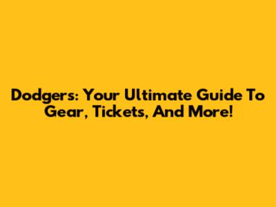 Dodgers: Your Ultimate Guide To Gear, Tickets, And More!