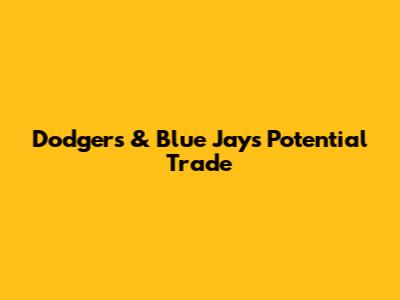 Dodgers & Blue Jays Potential Trade