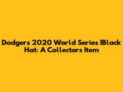 Dodgers 2020 World Series IBlack Hat: A Collector's Item