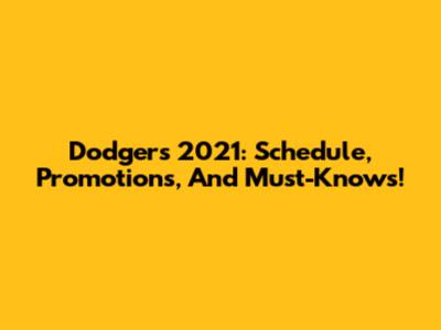 Dodgers 2021: Schedule, Promotions, And Must-Knows!
