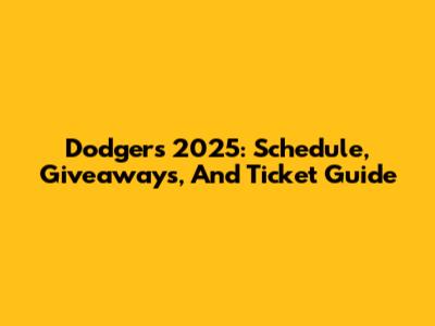 Dodgers 2025: Schedule, Giveaways, And Ticket Guide
