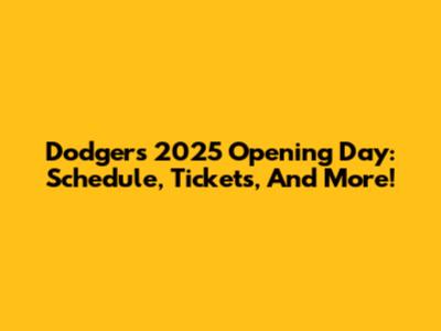 Dodgers 2025 Opening Day: Schedule, Tickets, And More!