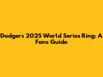 Dodgers 2025 World Series Ring: A Fan's Guide