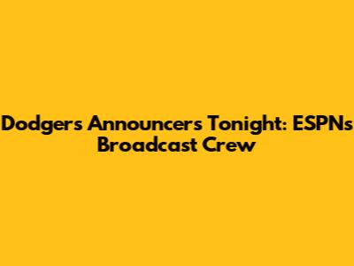 Dodgers Announcers Tonight: ESPN's Broadcast Crew