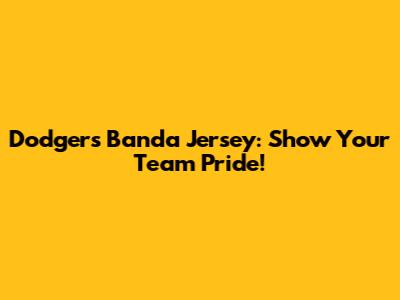Dodgers Banda Jersey: Show Your Team Pride!