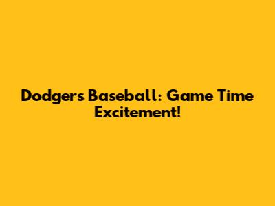 Dodgers Baseball: Game Time Excitement!