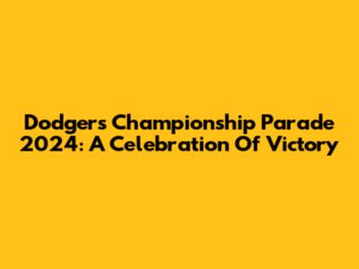 Dodgers Championship Parade 2024: A Celebration Of Victory