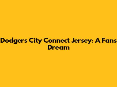 Dodgers City Connect Jersey: A Fan's Dream