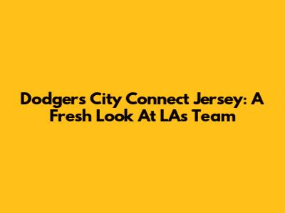Dodgers City Connect Jersey: A Fresh Look At LA's Team