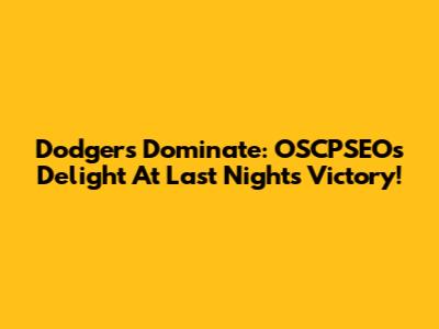 Dodgers Dominate: OSCPSEO's Delight At Last Night's Victory!