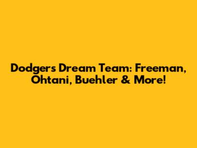 Dodgers Dream Team: Freeman, Ohtani, Buehler & More!