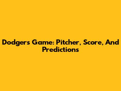 Dodgers Game: Pitcher, Score, And Predictions