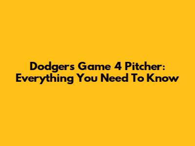 Dodgers Game 4 Pitcher: Everything You Need To Know