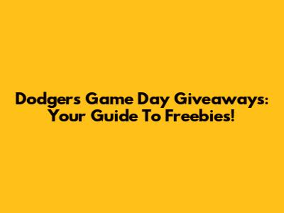 Dodgers Game Day Giveaways: Your Guide To Freebies!