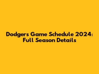 Dodgers Game Schedule 2024: Full Season Details