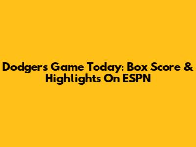 Dodgers Game Today: Box Score & Highlights On ESPN