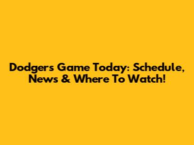 Dodgers Game Today: Schedule, News & Where To Watch!