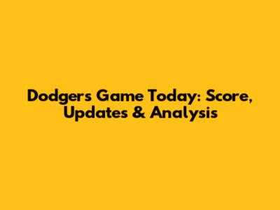 Dodgers Game Today: Score, Updates & Analysis
